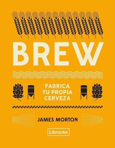 BREW: FABRICA TU PROPIA CERVEZA | 9788494872556 | MORTON, JAMES | Llibreria Huch - Llibreria online de Berga 