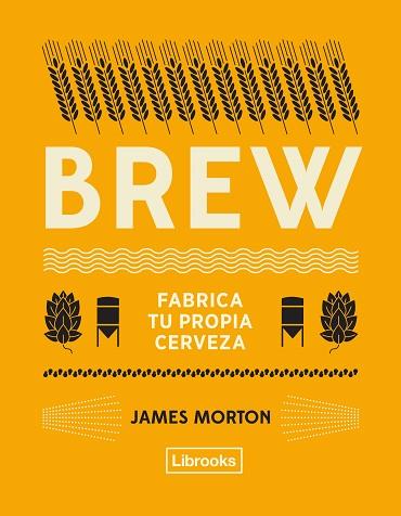 BREW: FABRICA TU PROPIA CERVEZA | 9788494872556 | MORTON, JAMES | Llibreria Huch - Llibreria online de Berga 