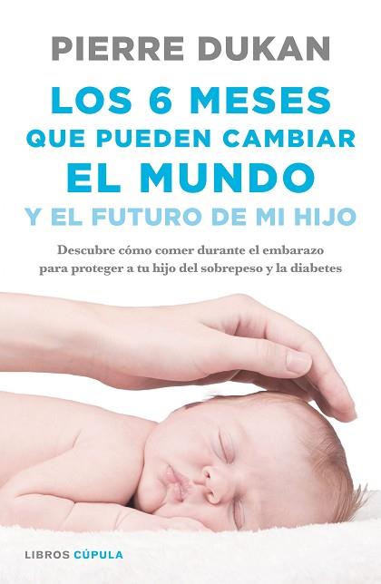 SEIS MESES QUE PUEDEN CAMBIAR EL MUNDO Y EL FUTURO DE MI HIJ | 9788448023034 | DUKAN, PIERRE | Llibreria Huch - Llibreria online de Berga 