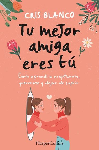 TU MEJOR AMIGA ERES TÚ. CÓMO APRENDÍ A ACEPTARME, QUERERME Y DEJAR DE SUFRIR | 9788410021297 | BLANCO, CRIS | Llibreria Huch - Llibreria online de Berga 