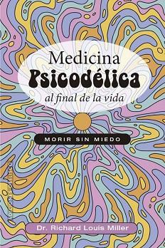 MEDICINA PSICODÉLICA AL FINAL DE LA VIDA | 9788411723381 | RICHARD LOUIS MILLER | Llibreria Huch - Llibreria online de Berga 