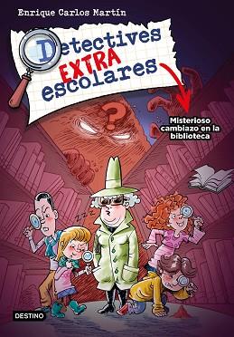 DETECTIVES EXTRAESCOLARES 1. MISTERIOSO CAMBIAZO EN LA BIBLIOTECA | 9788408267812 | MARTÍN, ENRIQUE CARLOS | Llibreria Huch - Llibreria online de Berga 