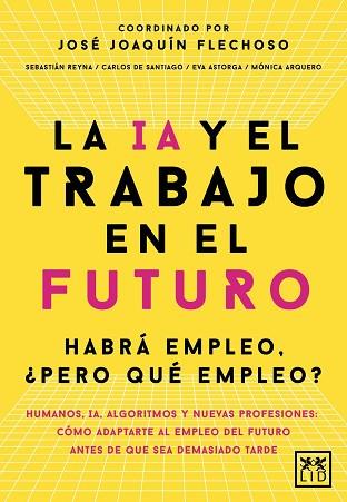 IA Y EL TRABAJO EN EL FUTURO | 9788410221666 | JOSÉ JOAQUÍN FLECHOSO (COORD.)/CARLOS ALBERTO DE SANTIAGO GILA/EVA ASTORGA VICTORIA/MÓNICA ARQUERO C | Llibreria Huch - Llibreria online de Berga 