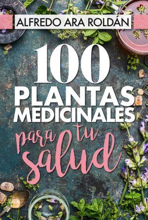 100 PLANTAS MEDICINALES PARA TU SALUD | 9788417057367 | ARA ROLDÁN, ALFREDO | Llibreria Huch - Llibreria online de Berga 