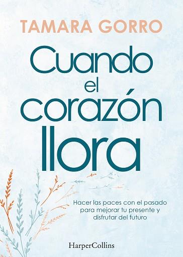 CUANDO EL CORAZÓN LLORA. HACER LAS PACES CON EL PASADO PARA MEJORAR TU PRESENTE | 9788491397359 | GORRO, TAMARA | Llibreria Huch - Llibreria online de Berga 