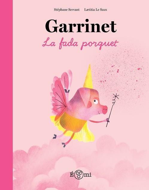 GARRINET, LA FADA PORQUET | 9788419262851 | SERVANT, STÉPHANE/LE SAUX, LAETITIA | Llibreria Huch - Llibreria online de Berga 
