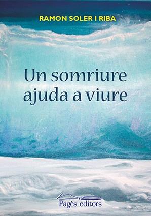 UN SOMRIURE AJUDA A VIURE | 9788499758008 | SOLER RIBA, RAMON [VER TITULOS] | Llibreria Huch - Llibreria online de Berga 