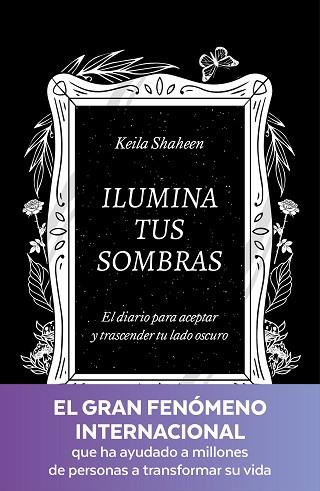 ILUMINA TUS SOMBRAS. EL DIARIO PARA ACEPTAR Y TRASCENDER TU LADO OSCURO | 9788425367441 | SHAHEEN, KEILA | Llibreria Huch - Llibreria online de Berga 
