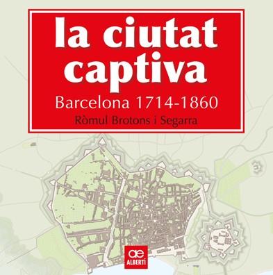 CIUTAT CAPTIVA BARCELONA, 1714-1860 | 9788472461499 | BROTONS, ROMUL [VER TITULOS] | Llibreria Huch - Llibreria online de Berga 