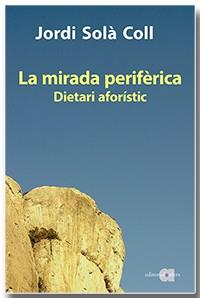 MIRADA PERIFÈRICA, LA DIETARI AFORÍSTIC | 9788418618093 | SOLÀ COLL, JORDI | Llibreria Huch - Llibreria online de Berga 