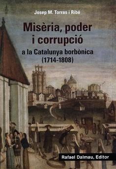 MISÈRIA, PODER I CORRUPCIÓ A LA CATALUNYA BORBÒNICA (1714-1808) | 9788423208647 | TORRAS I RIBÉ, JOSEP M. | Llibreria Huch - Llibreria online de Berga 
