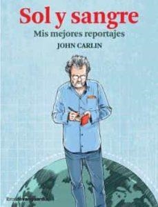 SOL Y SANGRE MIS MEJORES REPORTAJES | 9788416372720 | CARLIN, JOHN | Llibreria Huch - Llibreria online de Berga 