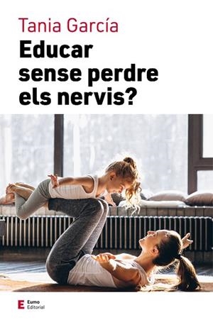 EDUCAR SENSE PERDRE ELS NERVIS | 9788497667111 | GARCÍA, TANIA | Llibreria Huch - Llibreria online de Berga 