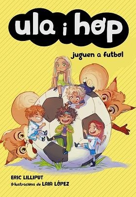 ULA I HOP JUGUEN A FUTBOL (ULA I HOP) | 9788420452227 | LILLIPUT, ERIC/LÓPEZ, LAIA | Llibreria Huch - Llibreria online de Berga 