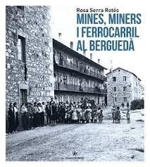 MINES, MINERS I FERROCARRIL AL BERGUEDÀ | 9788412011678 | SERRA ROTÉS, ROSA | Llibreria Huch - Llibreria online de Berga 