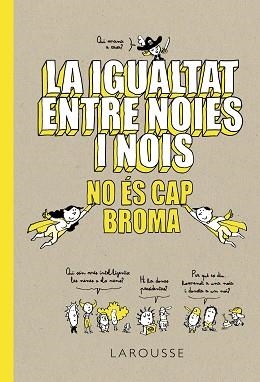 IGUALTAT ENTRE NOIES I NOIS NO ÉS CAP BROMA, LA | 9788418100086 | LAROUSSE EDITORIAL | Llibreria Huch - Llibreria online de Berga 