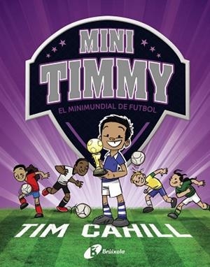 MINI TIMMY - EL MINIMUNDIAL DE FUTBOL | 9788499063751 | CAHILL, TIM | Llibreria Huch - Llibreria online de Berga 