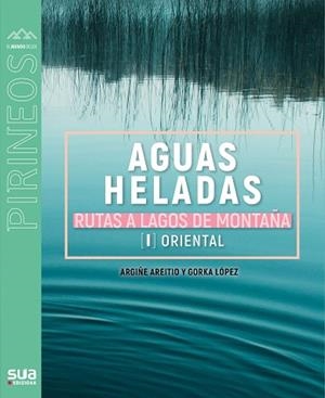 AGUAS HELADAS. RUTAS A LAGOS DE MONTAÑA. | 9788482167756 | LOPEZ GORKA - ARETIO, ARGIÑE | Llibreria Huch - Llibreria online de Berga 