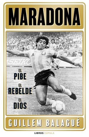 MARADONA: EL PIBE, EL REBELDE, EL DIOS | 9788448028541 | BALAGUÉ, GUILLEM | Llibreria Huch - Llibreria online de Berga 