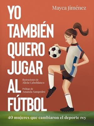 YO TAMBIÉN QUIERO JUGAR AL FÚTBOL | 9788418820274 | JIMÉNEZ, MAYCA/CABOBLANCO, ALICIA | Llibreria Huch - Llibreria online de Berga 