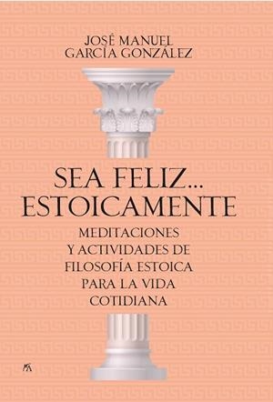 SEA FELIZ... ESTOICAMENTE | 9788417057923 | JOSÉ MANUEL GARCÍA GONZÁLEZ | Llibreria Huch - Llibreria online de Berga 