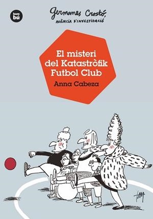 GERMANES CROSTO, AGÈNCIA D'INVESTIGACIÓ. EL MISTERI DEL KATASTRÒFIK FUTBOL CLUB | 9788483438121 | CABEZA, ANNA | Llibreria Huch - Llibreria online de Berga 