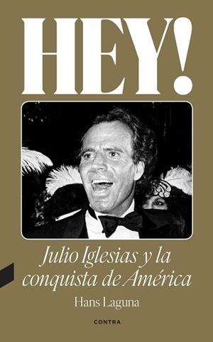HEY! JULIO IGLESIAS Y LA CONQUISTA DE AMÉRICA | 9788418282638 | LAGUNA, HANS | Llibreria Huch - Llibreria online de Berga 
