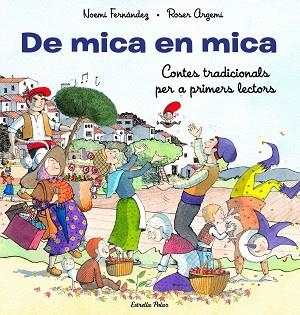 DE MICA EN MICA. CONTES TRADICIONALS PER A PRIMERS LECTORS | 9788413893372 | FERNÁNDEZ SELVA, NOEMÍ/ARGEMÍ, ROSER | Llibreria Huch - Llibreria online de Berga 