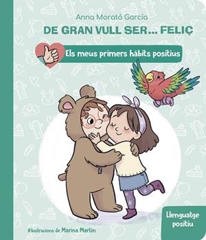 DE GRAN VULL SER... FELIÇ: LLENGUATGE POSITIU (ELS MEUS PRIMERS HÀBITS POSITIUS) | 9788448862435 | MORATÓ GARCÍA, ANNA | Llibreria Huch - Llibreria online de Berga 