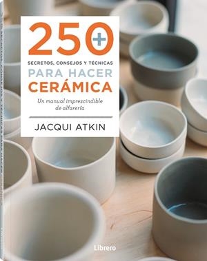 250 SECRETOS, CONSEJOS Y TECNICAS PARA HACER CERÁMICA | 9789463598972 | ATKIN, JACQUI | Llibreria Huch - Llibreria online de Berga 