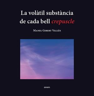 VOLÀTIL SUBSTÀNCIA DE CADA BELL CREPUSCLE, LA | 9788418865251 | GIBERT, MANEL | Llibreria Huch - Llibreria online de Berga 