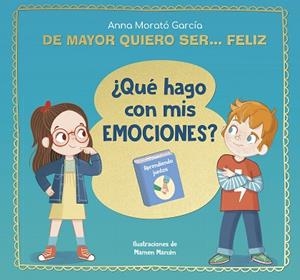DE MAYOR QUIERO SER... FELIZ. ¿QUÉ HAGO CON MIS EMOCIONES? | 9788448866655 | MORATÓ GARCÍA, ANNA | Llibreria Huch - Llibreria online de Berga 
