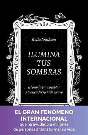 ILUMINA TUS SOMBRAS. EL DIARIO PARA ACEPTAR Y TRASCENDER TU LADO OSCURO | 9788425367441 | SHAHEEN, KEILA | Llibreria Huch - Llibreria online de Berga 