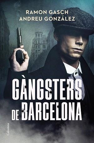 GÀNGSTERS DE BARCELONA | 9788466433044 | GASCH POU, RAMON/GONZÁLEZ CASTRO, ANDREU | Llibreria Huch - Llibreria online de Berga 