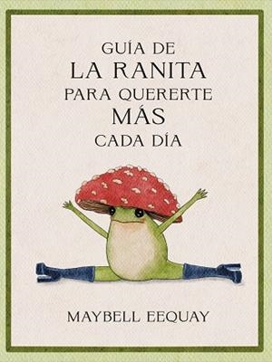 GUÍA DE LA RANITA PARA QUERERTE MÁS CADA DÍA | 9788410121294 | EEQUAY, MAYBELL | Llibreria Huch - Llibreria online de Berga 