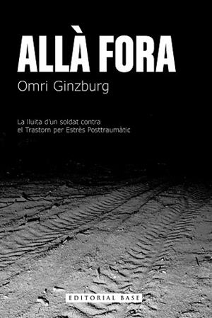 ALLÀ FORA. LA LLUITA D’UN SOLDAT CONTRA EL TRASTORN PER ESTRÈS POSTTRAUMÀTIC | 9788410131170 | GINZBURG, OMRI | Llibreria Huch - Llibreria online de Berga 