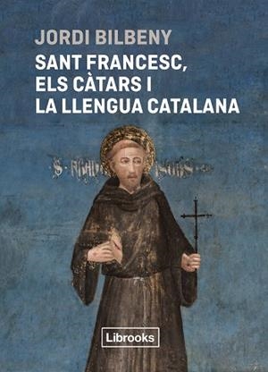 SANT FRANCESC, ELS CÀTARS I LA LLENGUA CATALANA | 9788412860054 | BILBENY, JORDI | Llibreria Huch - Llibreria online de Berga 