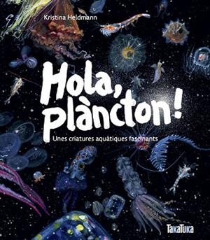 HOLA, PLÀNCTON! UNES CRIATURES AQUÀTIQUES FASCINANTS | 9791387718053 | HELDMANN, KRISTINA | Llibreria Huch - Llibreria online de Berga 