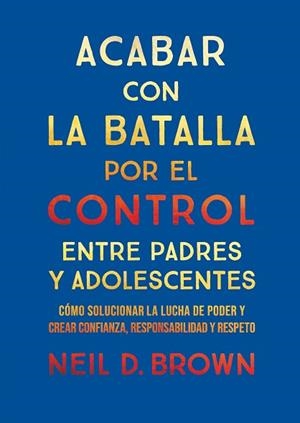 ACABAR CON LA BATALLA POR EL CONTROL ENTRE PADRES Y ADOLESCENTES | 9788411781893 | D. BROWN, NEIL | Llibreria Huch - Llibreria online de Berga 