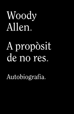 A PROPÒSIT DE NO RES | 9788413624280 | ALLEN, WOODY | Llibreria Huch - Llibreria online de Berga 