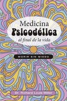 MEDICINA PSICODÉLICA AL FINAL DE LA VIDA | 9788411723381 | RICHARD LOUIS MILLER | Llibreria Huch - Llibreria online de Berga 