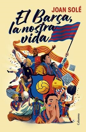 BARÇA, LA NOSTRA VIDA, EL | 9788466434454 | SOLÉ GIMÉNEZ, JOAN | Llibreria Huch - Llibreria online de Berga 