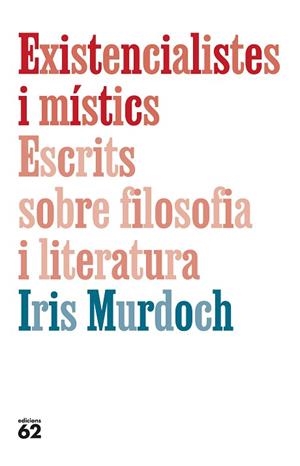 EXISTENCIALISTES I MÍSTICS. ESCRITS SOBRE FILOSOFIA I LITERATURA | 9788429782905 | MURDOCH, IRIS | Llibreria Huch - Llibreria online de Berga 