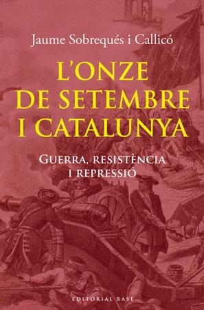 L'ONZE DE SETEMBRE I CATALUNYA : GUERRA, RESISTENCIA I REPRE | 9788492437979 | SOBREQUES I CALLICO, JAUME (1943-) [VER TITULOS] | Llibreria Huch - Llibreria online de Berga 