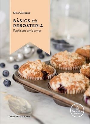 BASICS DE LA REBOSTERIA : PASTISSOS AMB AMOR | 9788490344972 | CALCAGNO, ELISA [VER TITULOS] | Llibreria Huch - Llibreria online de Berga 