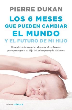 SEIS MESES QUE PUEDEN CAMBIAR EL MUNDO Y EL FUTURO DE MI HIJ | 9788448023034 | DUKAN, PIERRE | Llibreria Huch - Llibreria online de Berga 
