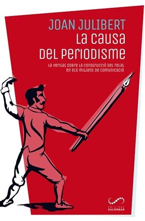 CAUSA DEL PERIODISME : LA VERITAT SOBRE LA CONSTRUCCIO DE | 9788494675317 | JULIBERT GONZALEZ, JOAN [VER TITULOS] | Llibreria Huch - Llibreria online de Berga 