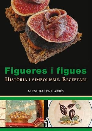 FIGUERES I FIGUES : HISTORIA I SIMBOLISME. RECEPTARI | 9788417113049 | LLABRES TERRASSA, MARIA ESPERANÇA [VER TITULOS] | Llibreria Huch - Llibreria online de Berga 