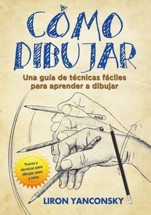 COMO DIBUJAR : UNA GUIA DE TECNICAS FACILES PARA APRENDER A | 9788416972265 | YANCONSKY, LIRON [VER TITULOS] | Llibreria Huch - Llibreria online de Berga 