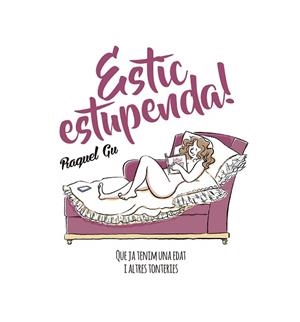 ESTIC ESTUPENDA! : QUE JA TENIM UNA EDAT I ALTRES TONTERIES | 9788417214029 | GU, RAQUEL [VER TITULOS] | Llibreria Huch - Llibreria online de Berga 